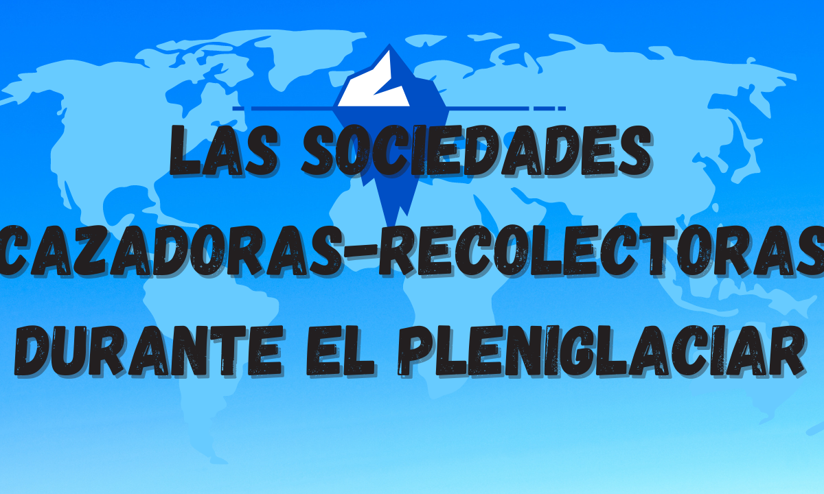 Las sociedades cazadoras-recolectoras durante el Pleniglaciar