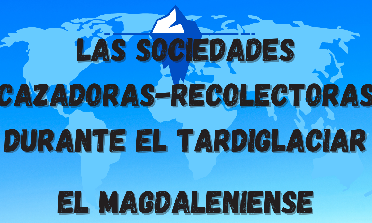 Los grupos sociales del Tardiglaciar. La cultura Magdaleniense