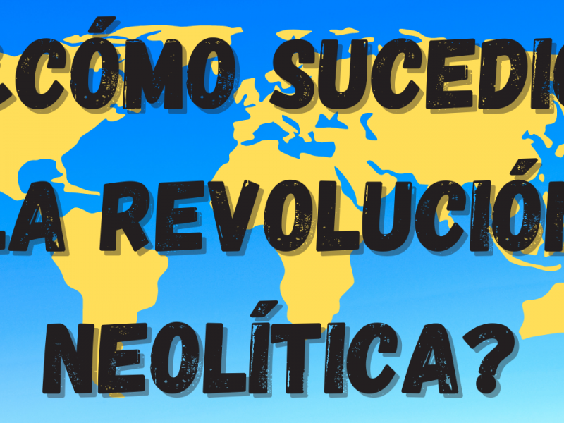 El Neolítico. Mecanismos de cómo sucedió la revolución neolítica